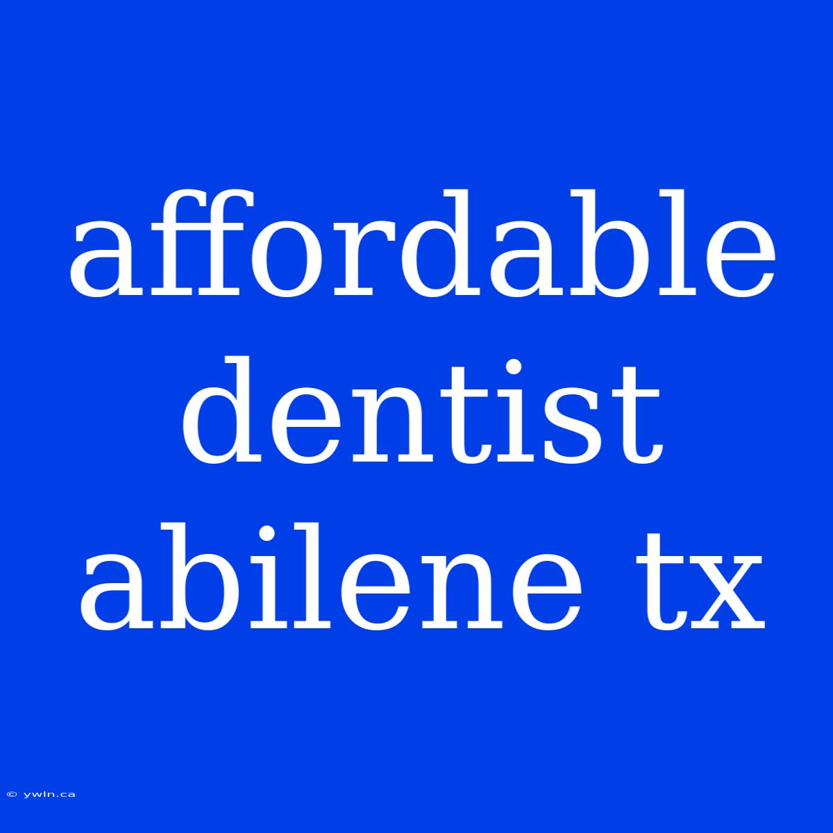 Affordable Dentist Abilene Tx