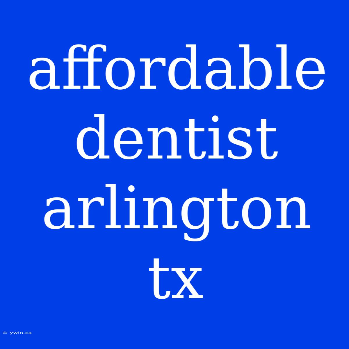 Affordable Dentist Arlington Tx