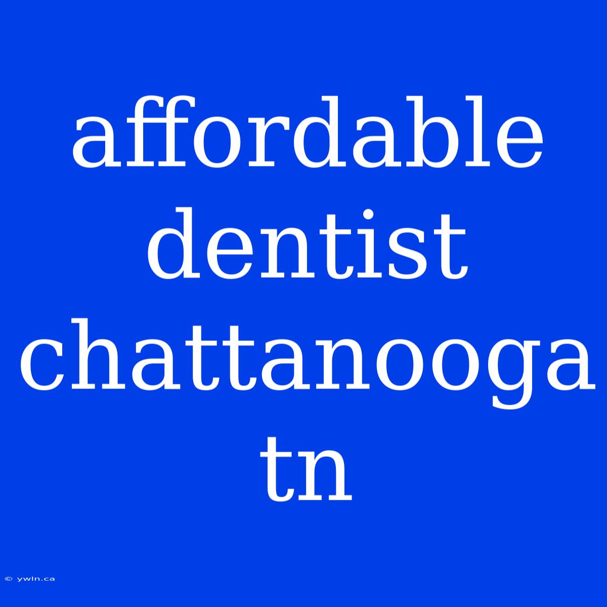 Affordable Dentist Chattanooga Tn