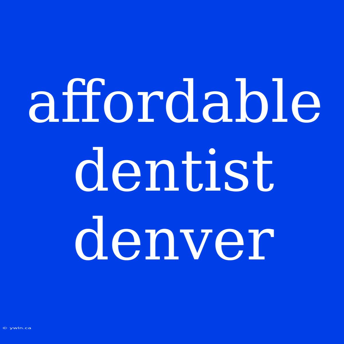 Affordable Dentist Denver