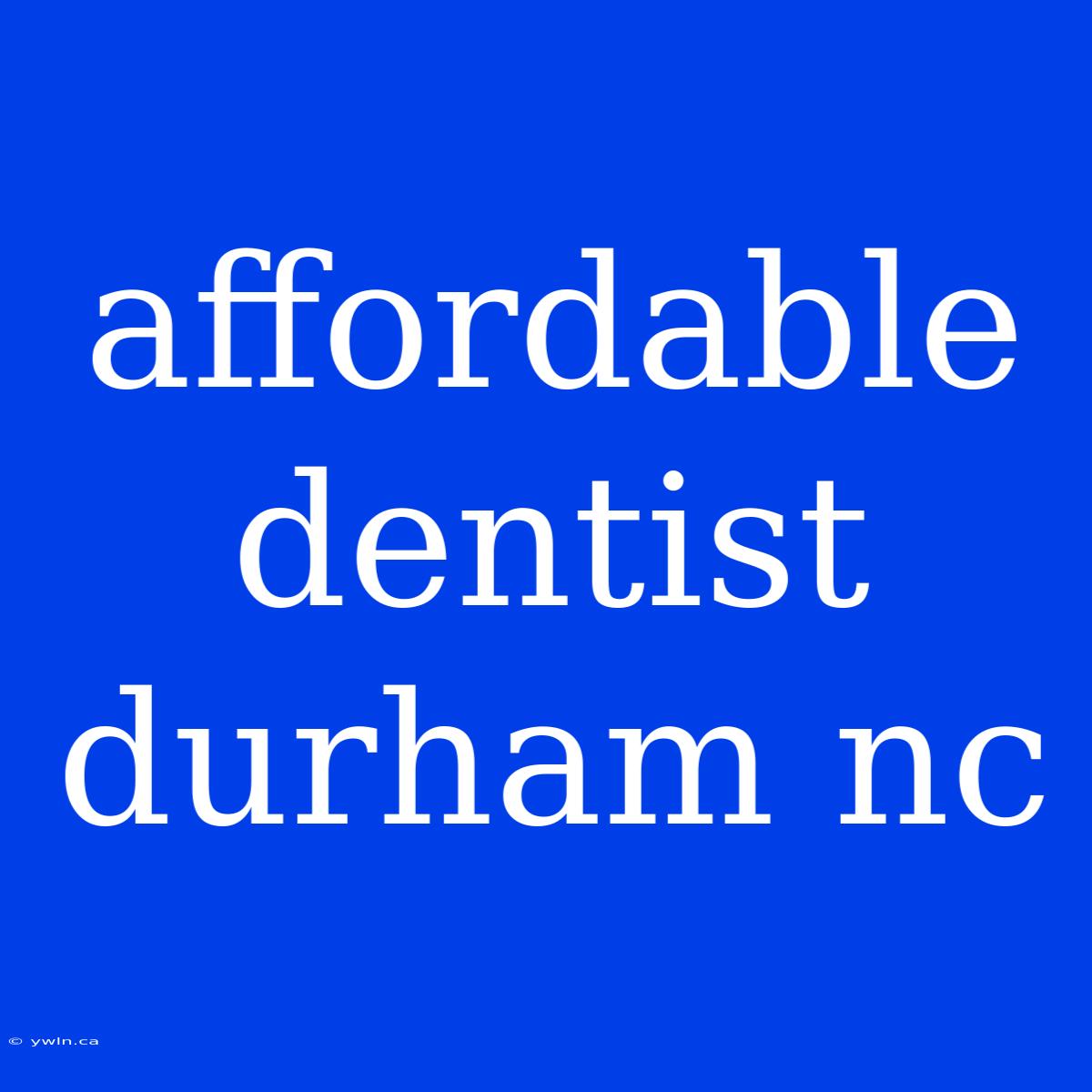 Affordable Dentist Durham Nc