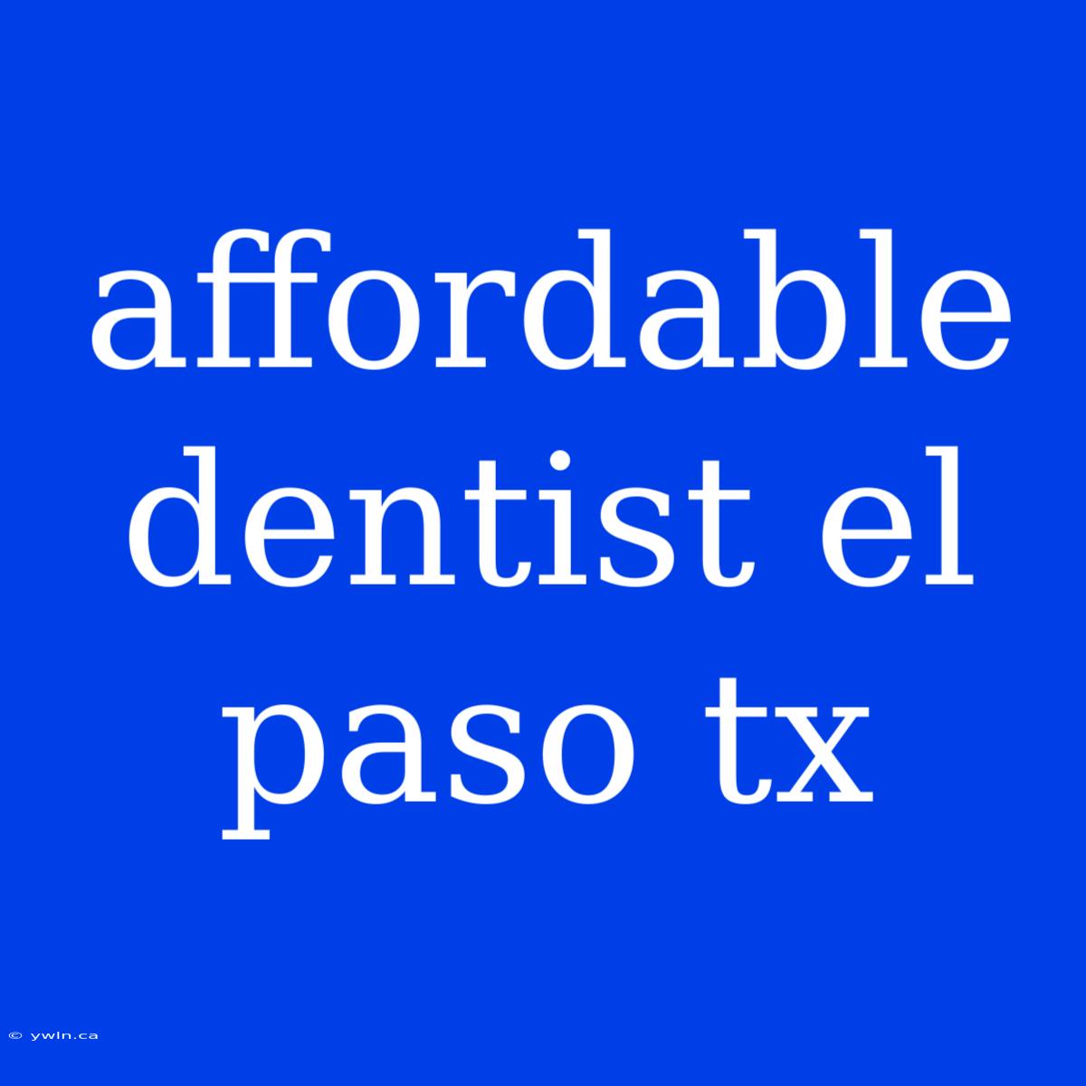 Affordable Dentist El Paso Tx