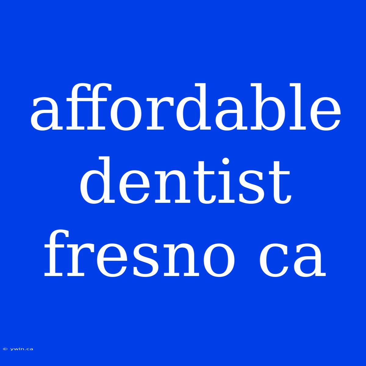 Affordable Dentist Fresno Ca