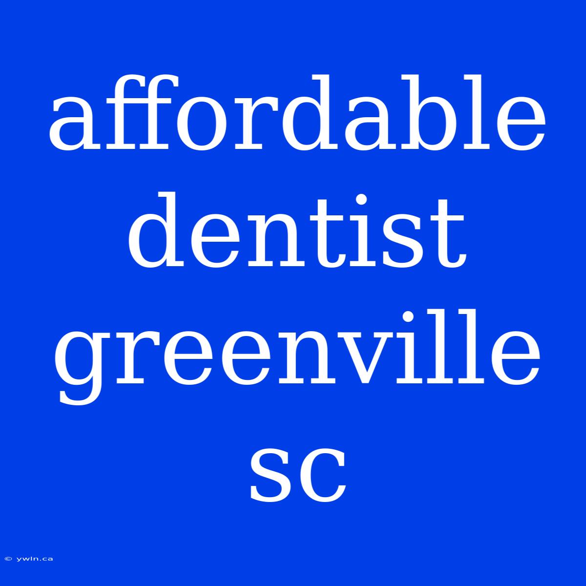 Affordable Dentist Greenville Sc