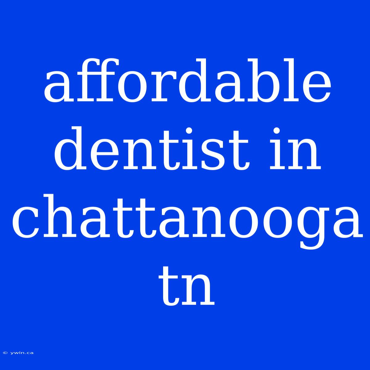 Affordable Dentist In Chattanooga Tn