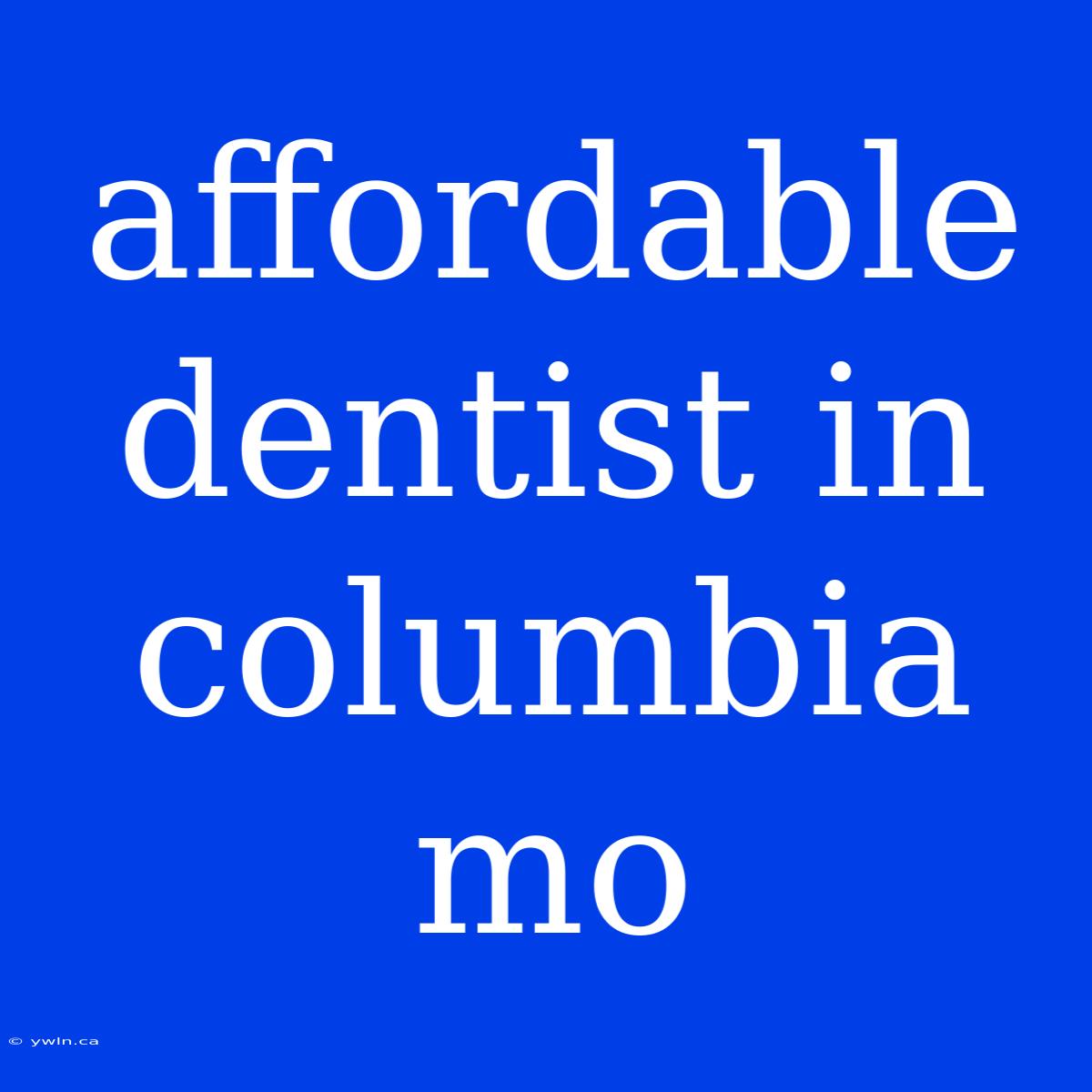 Affordable Dentist In Columbia Mo