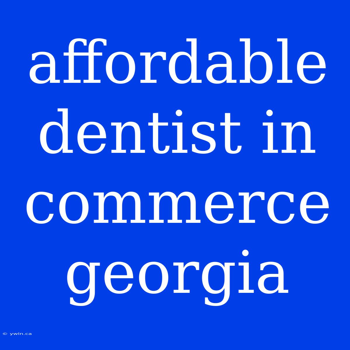 Affordable Dentist In Commerce Georgia