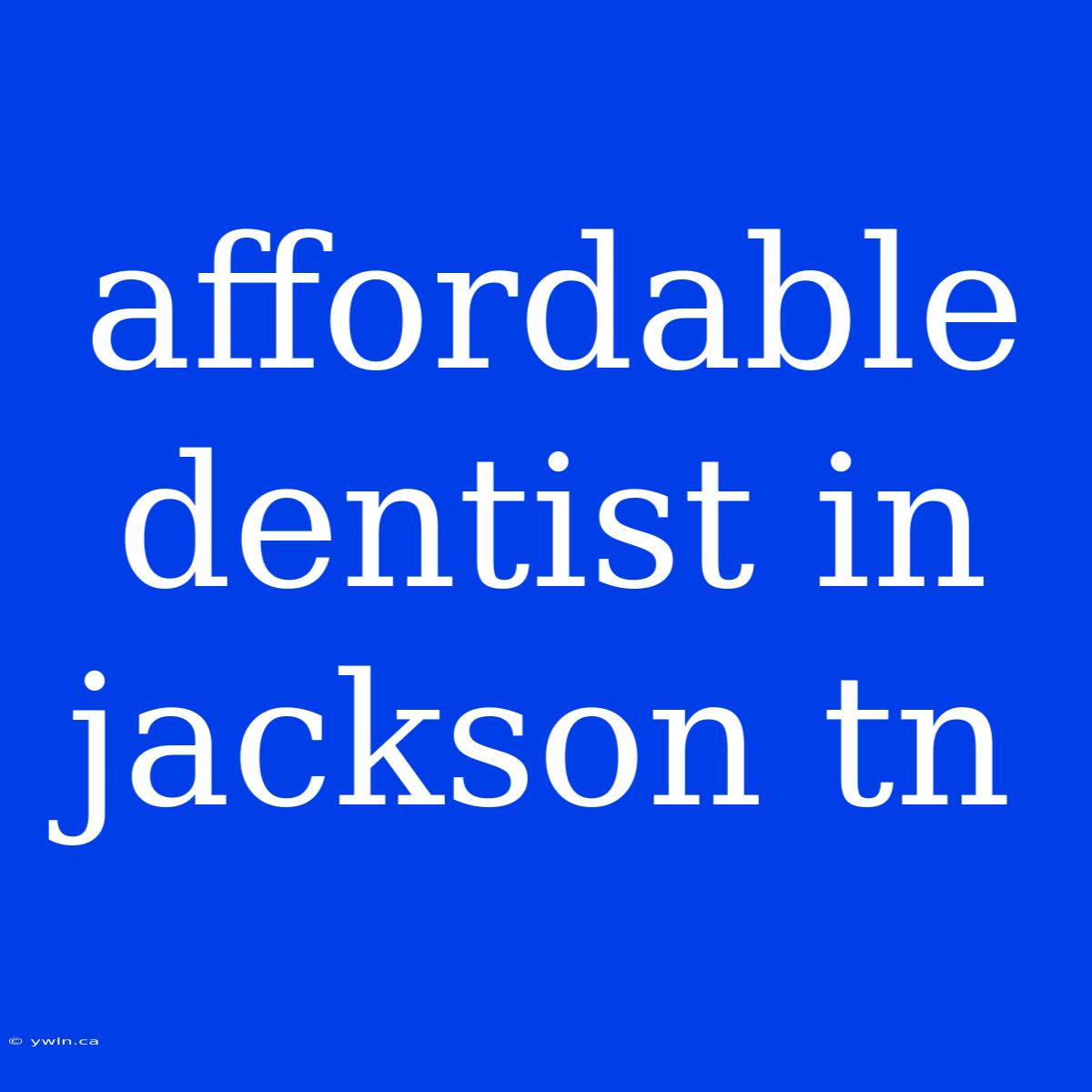 Affordable Dentist In Jackson Tn