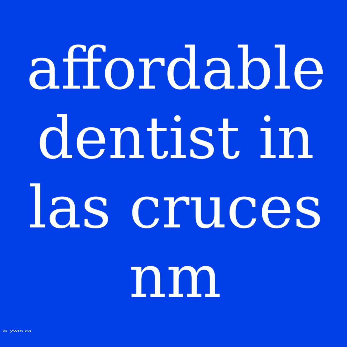 Affordable Dentist In Las Cruces Nm