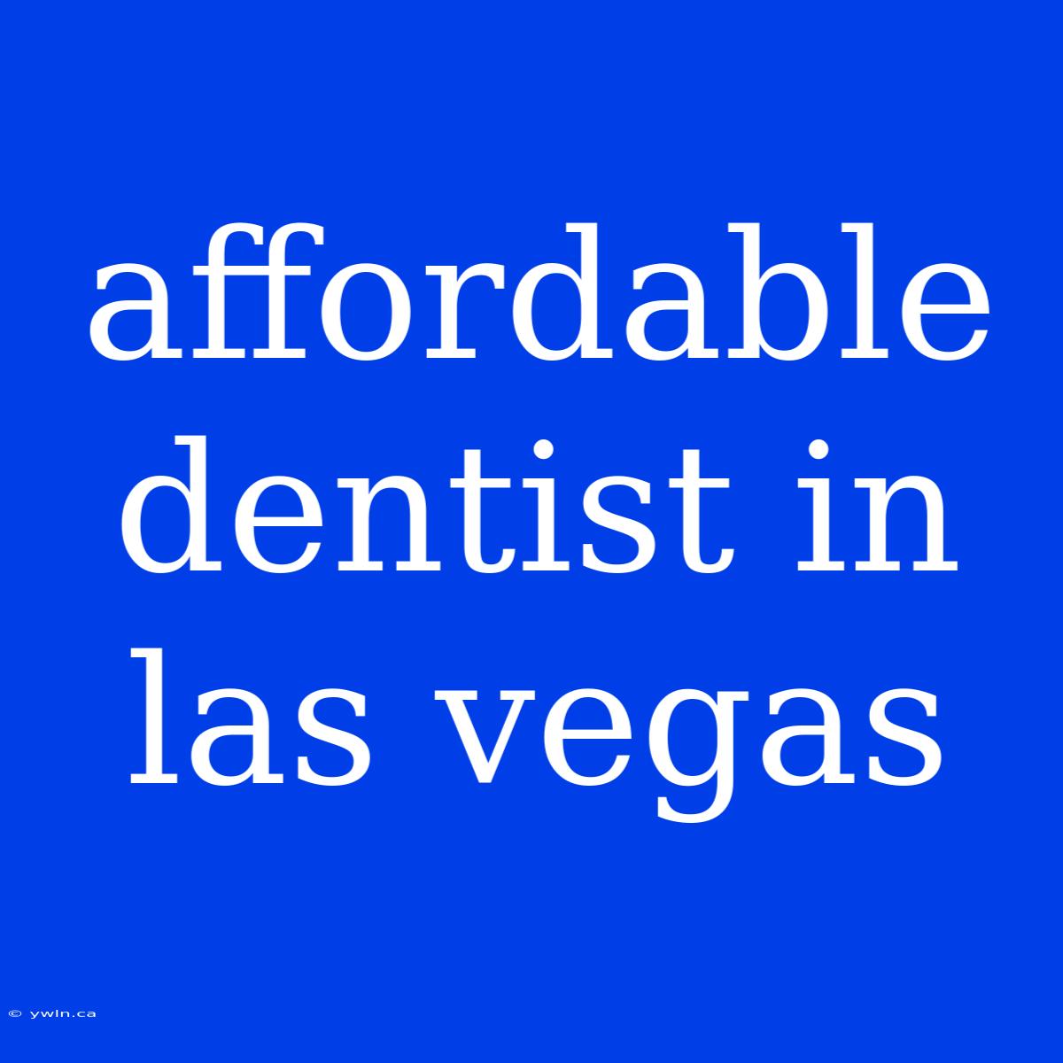 Affordable Dentist In Las Vegas