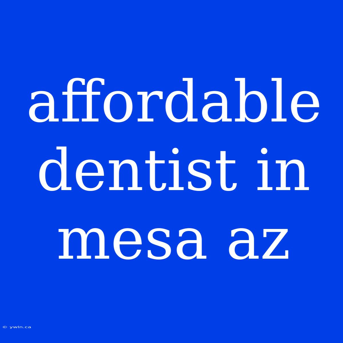 Affordable Dentist In Mesa Az