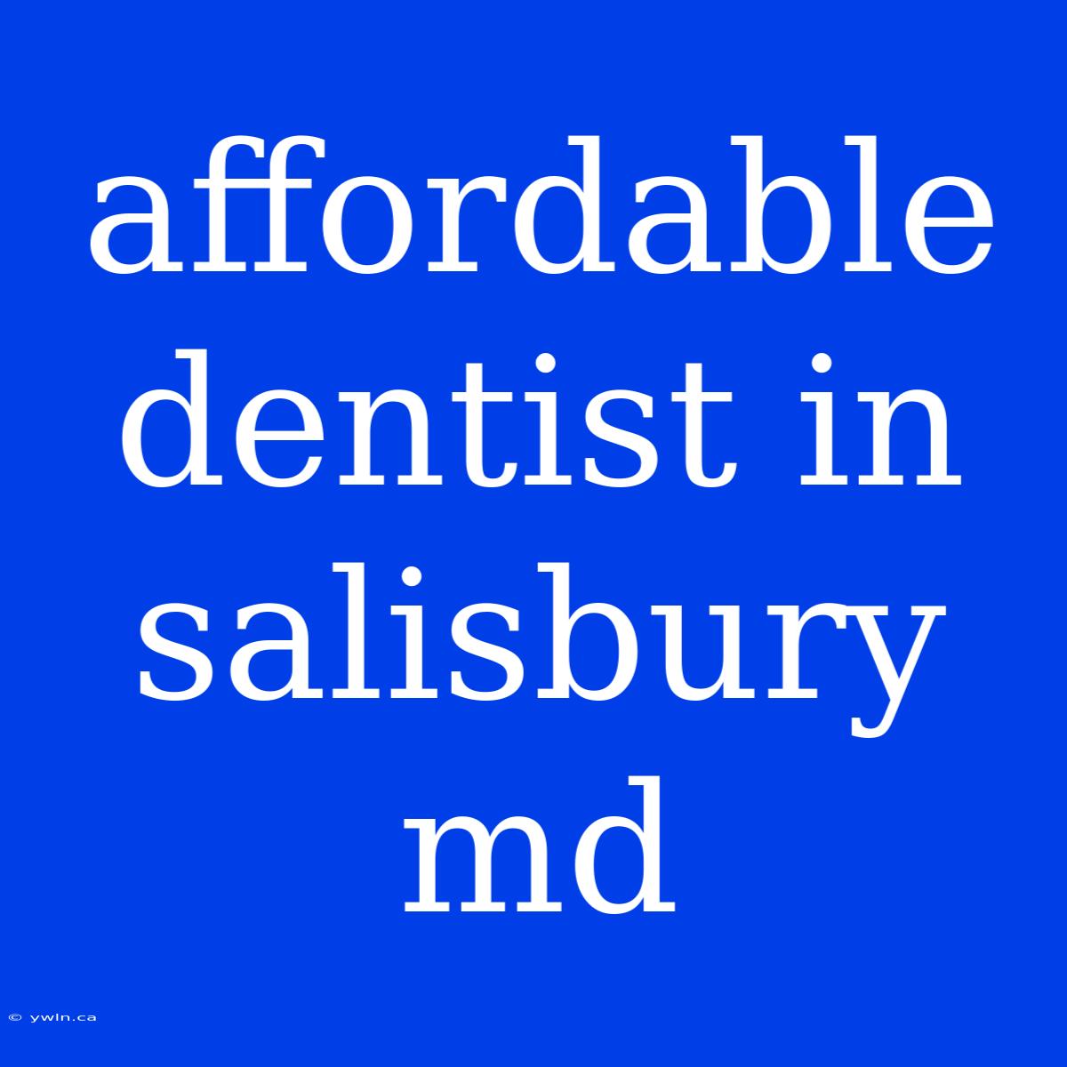 Affordable Dentist In Salisbury Md