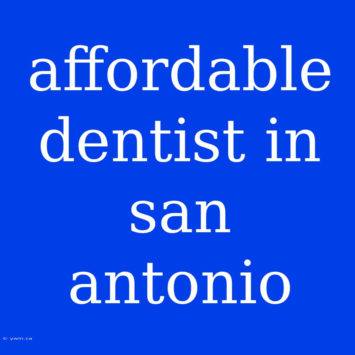 Affordable Dentist In San Antonio