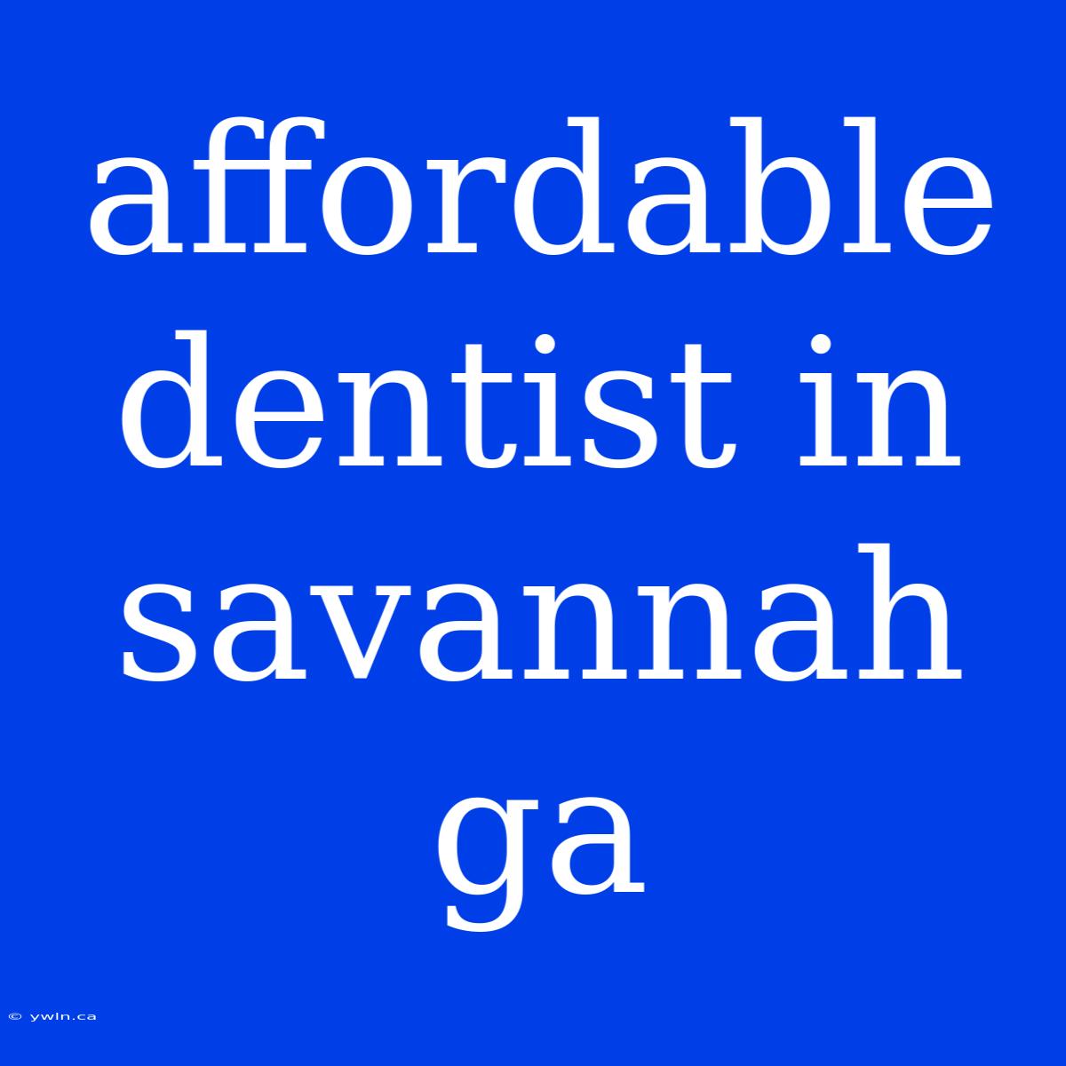 Affordable Dentist In Savannah Ga