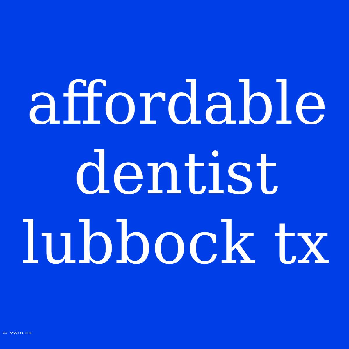 Affordable Dentist Lubbock Tx