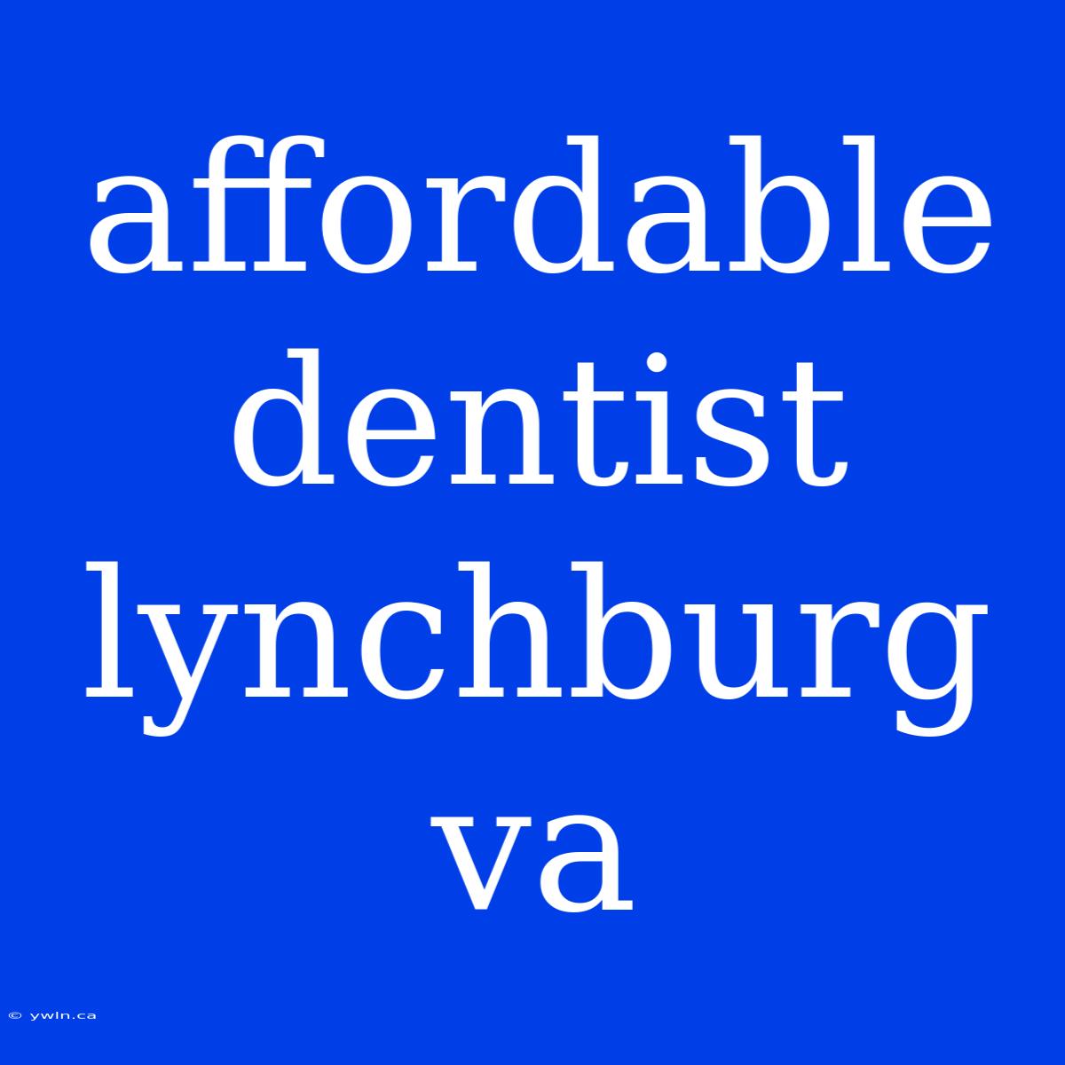 Affordable Dentist Lynchburg Va