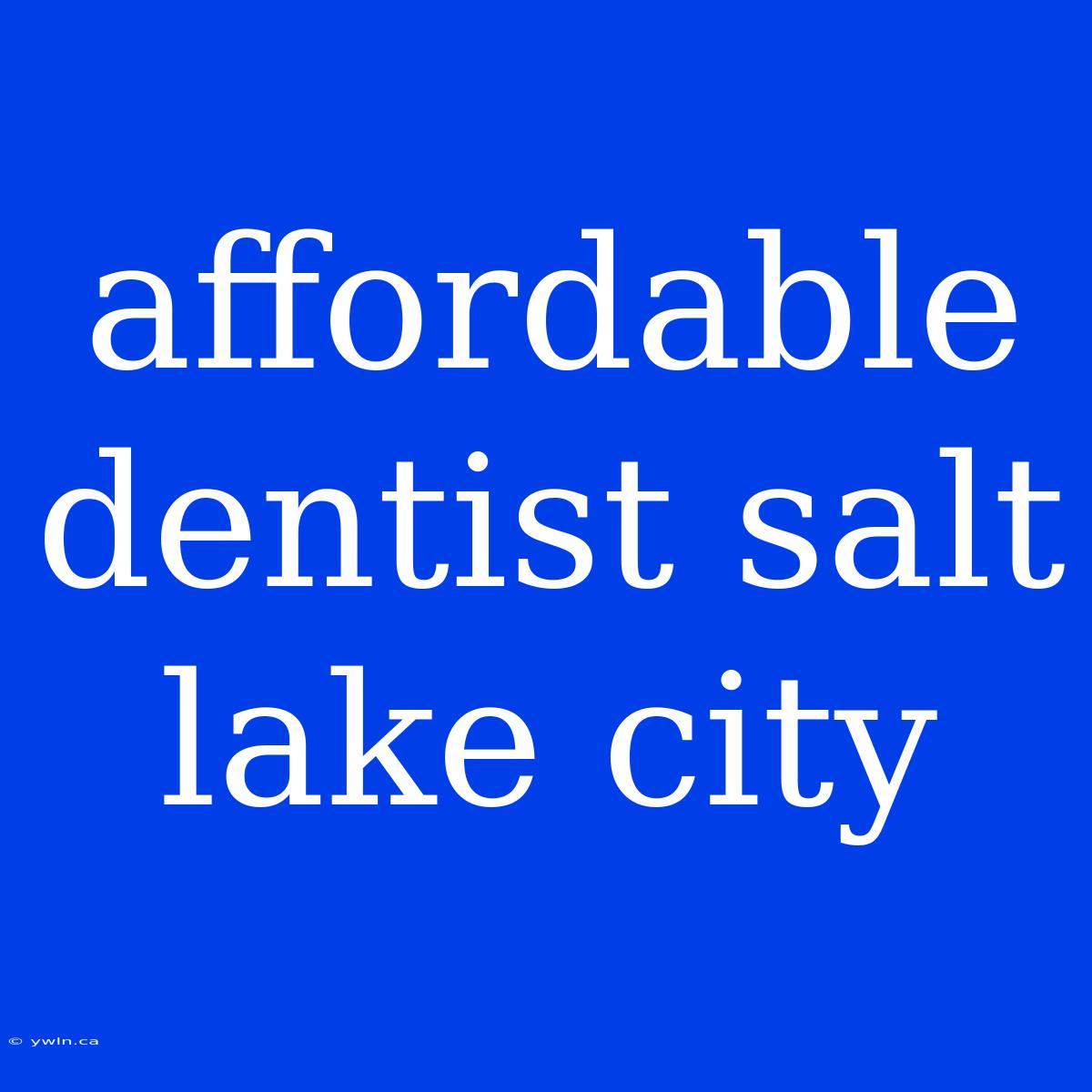 Affordable Dentist Salt Lake City