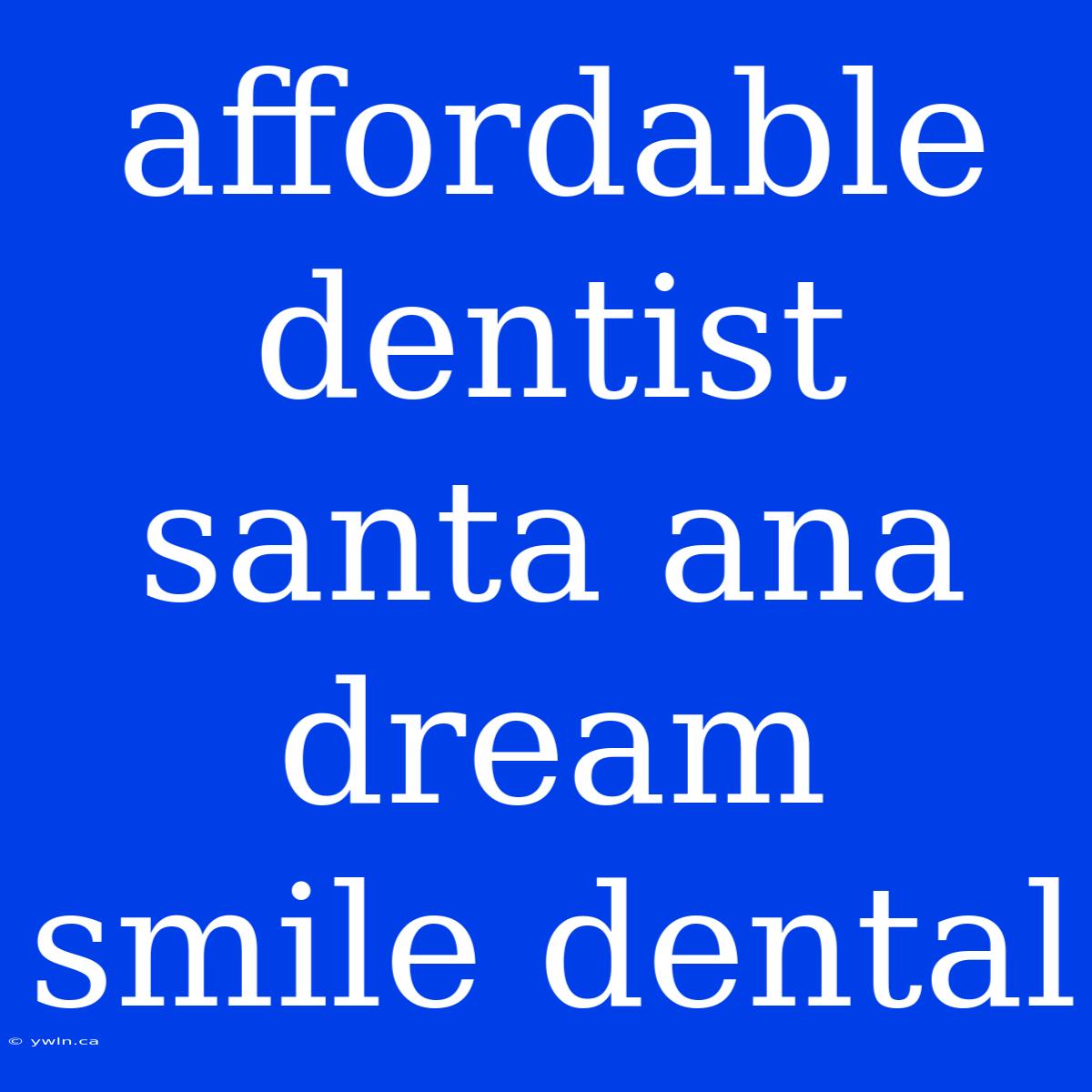 Affordable Dentist Santa Ana Dream Smile Dental