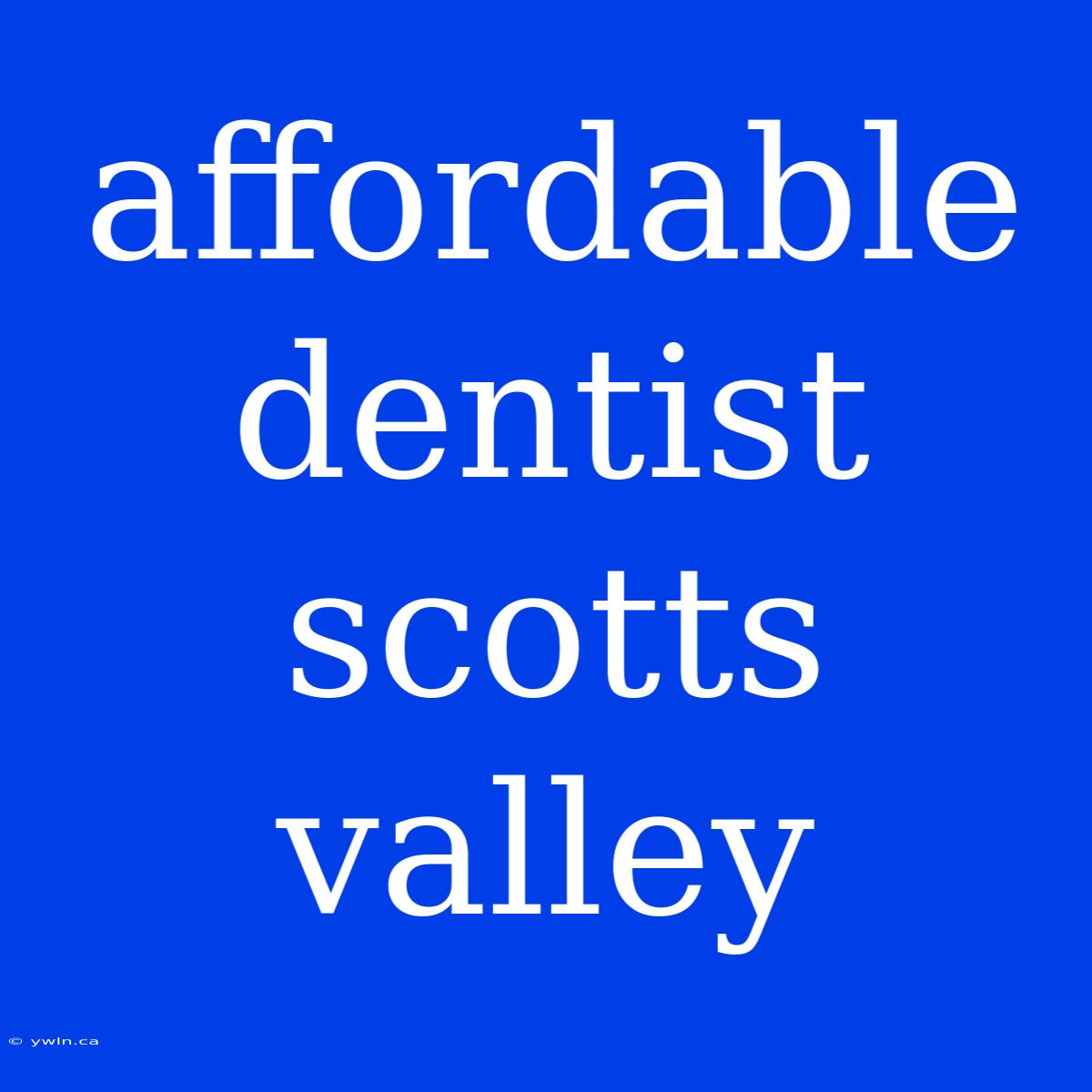 Affordable Dentist Scotts Valley