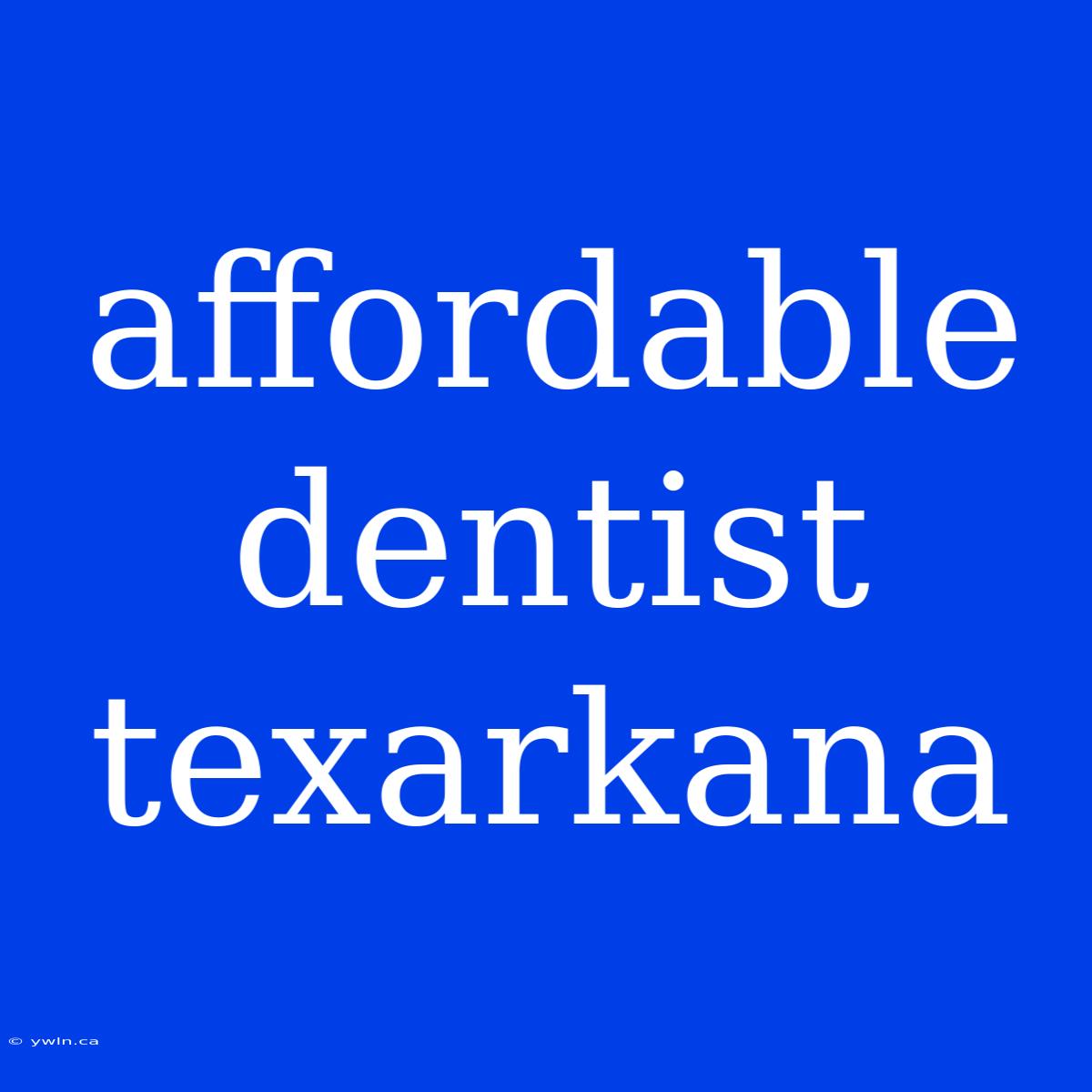 Affordable Dentist Texarkana