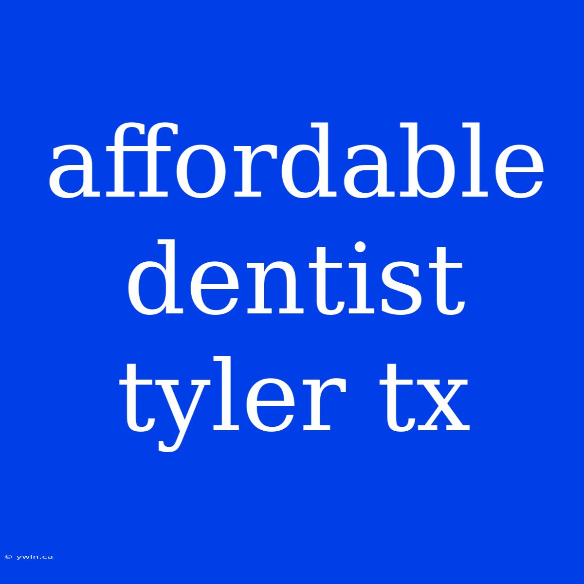 Affordable Dentist Tyler Tx