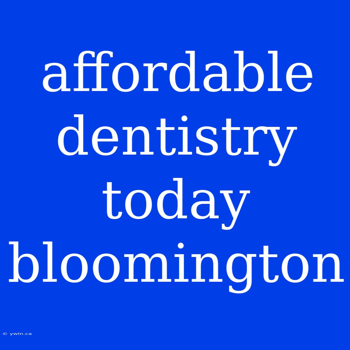 Affordable Dentistry Today Bloomington