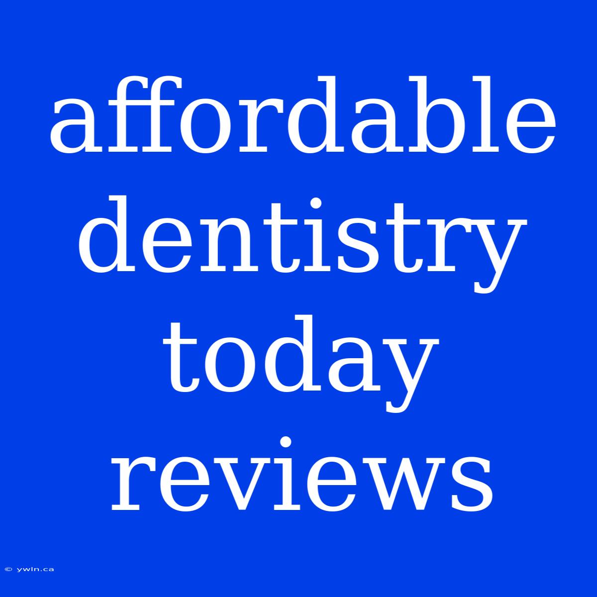 Affordable Dentistry Today Reviews