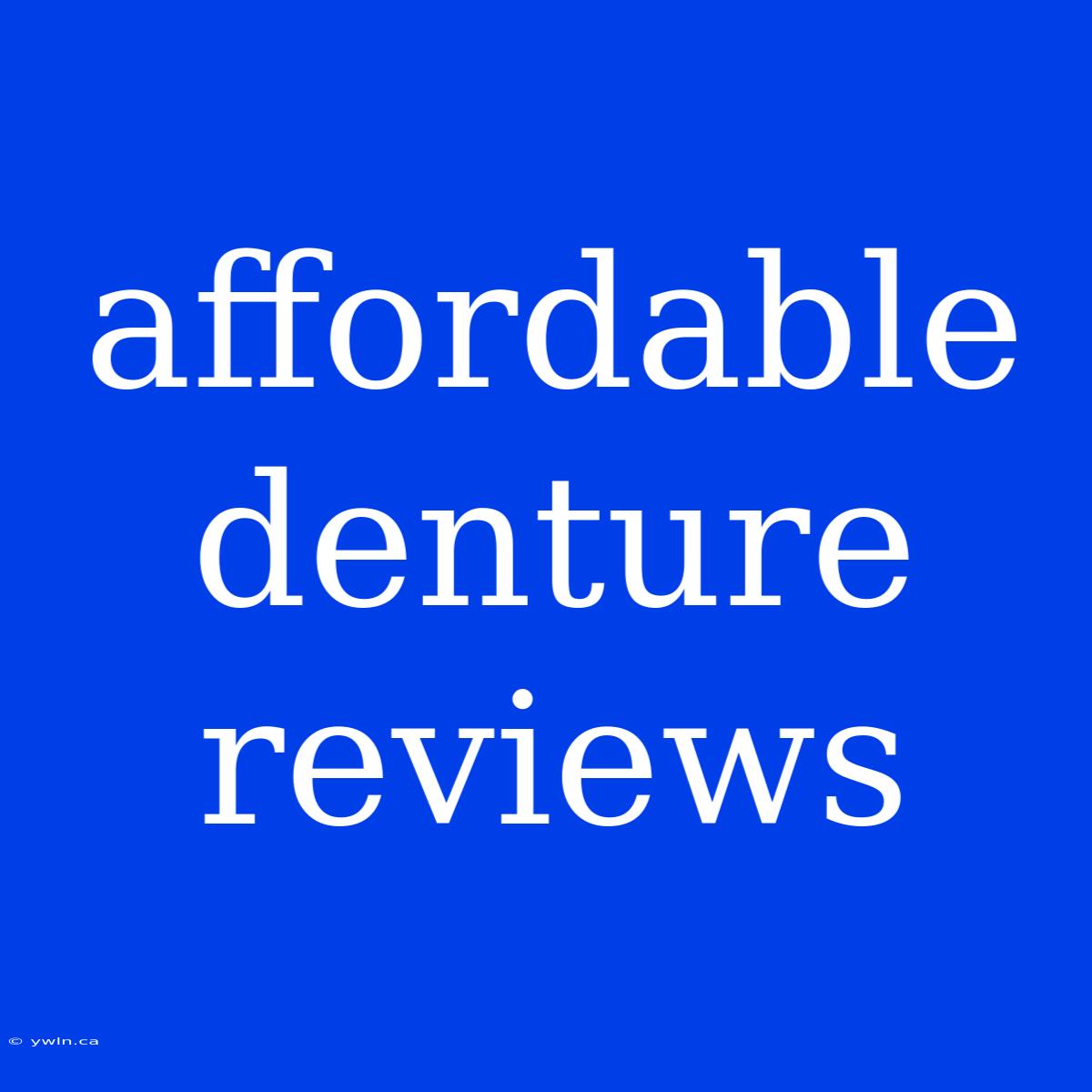 Affordable Denture Reviews