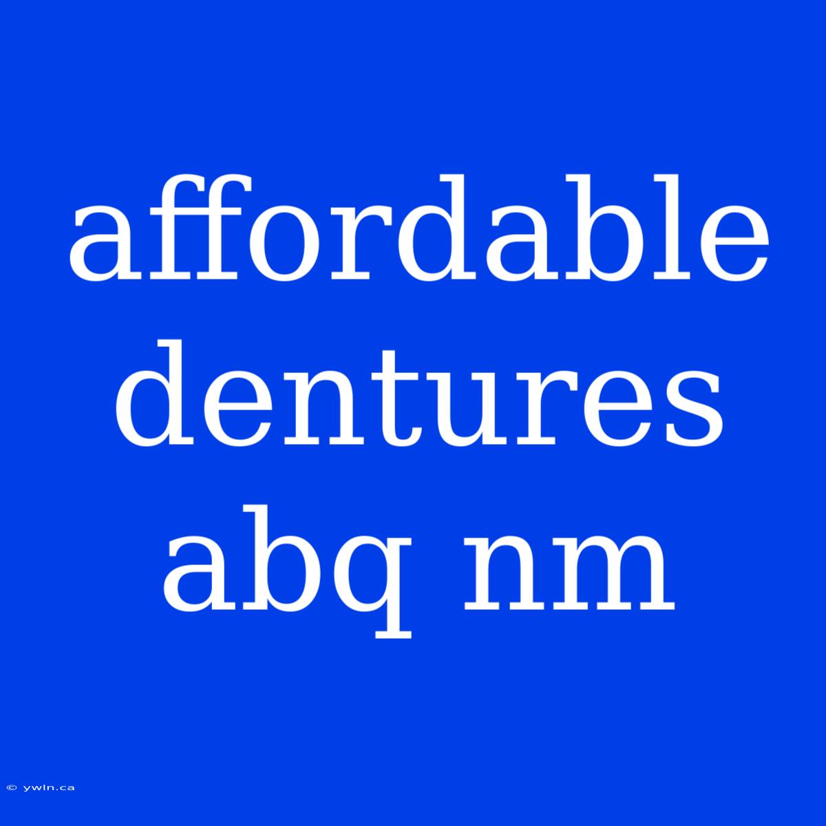 Affordable Dentures Abq Nm