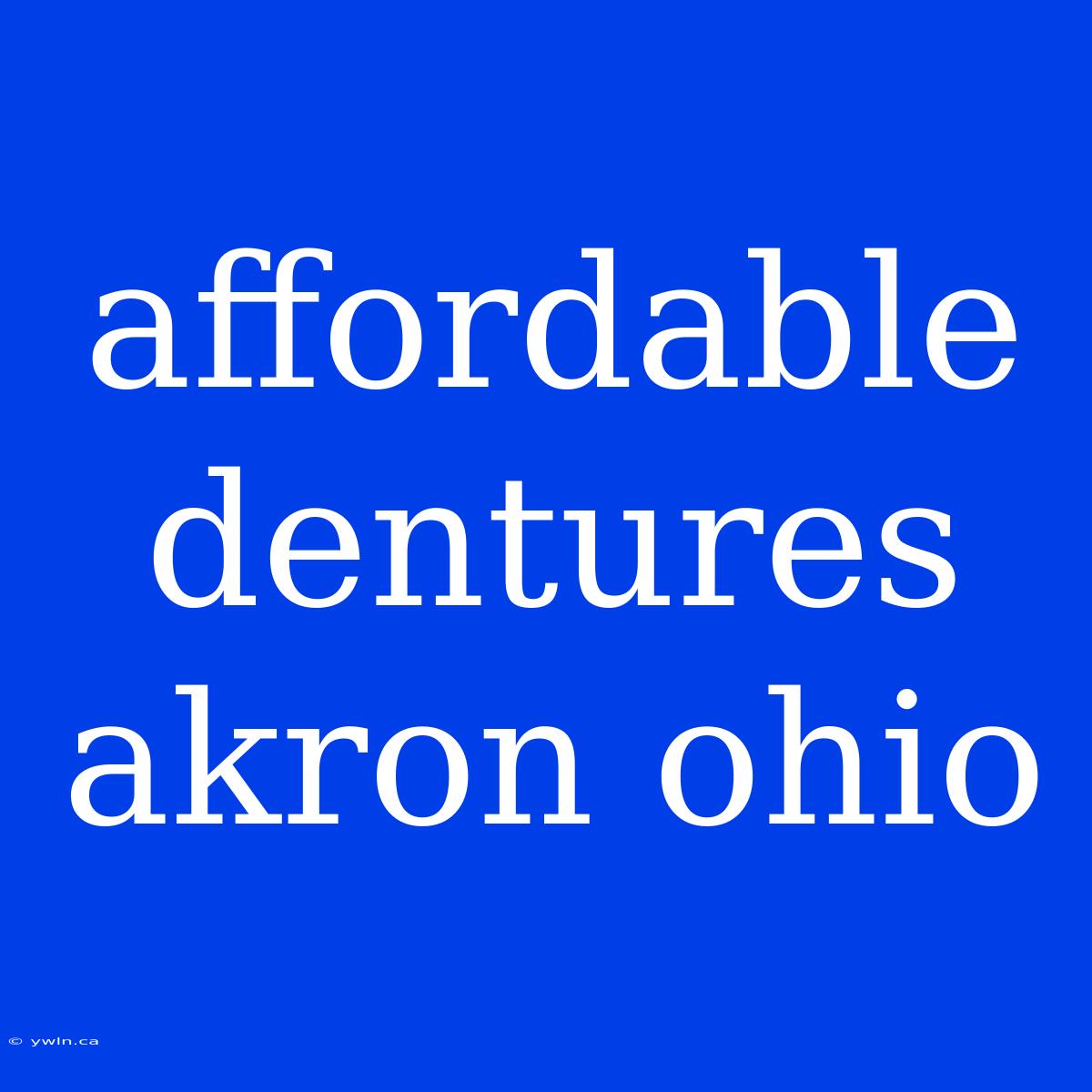 Affordable Dentures Akron Ohio