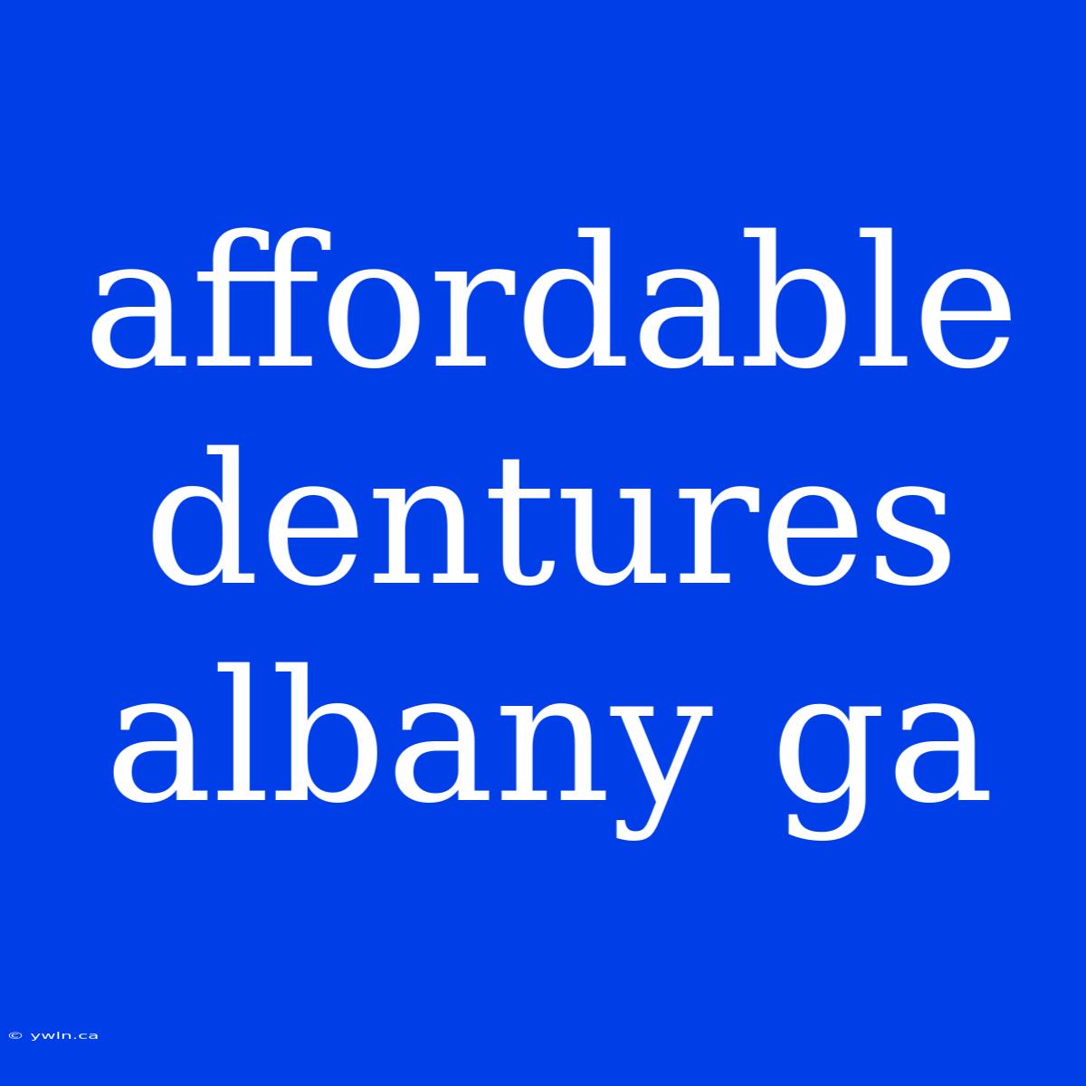 Affordable Dentures Albany Ga