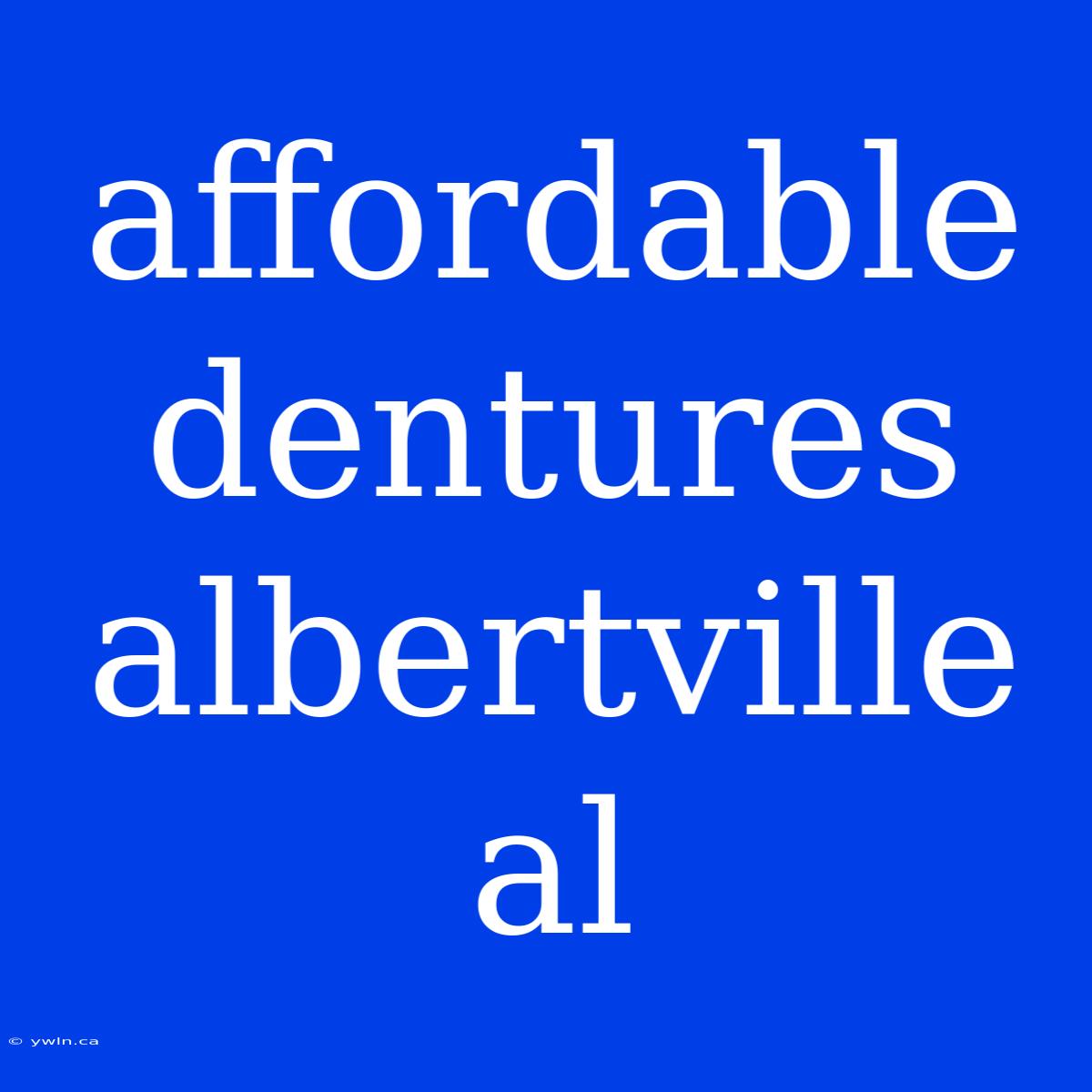 Affordable Dentures Albertville Al