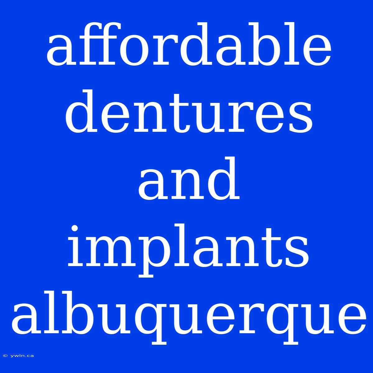 Affordable Dentures And Implants Albuquerque