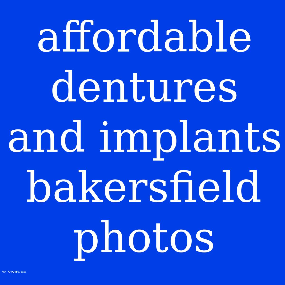 Affordable Dentures And Implants Bakersfield Photos