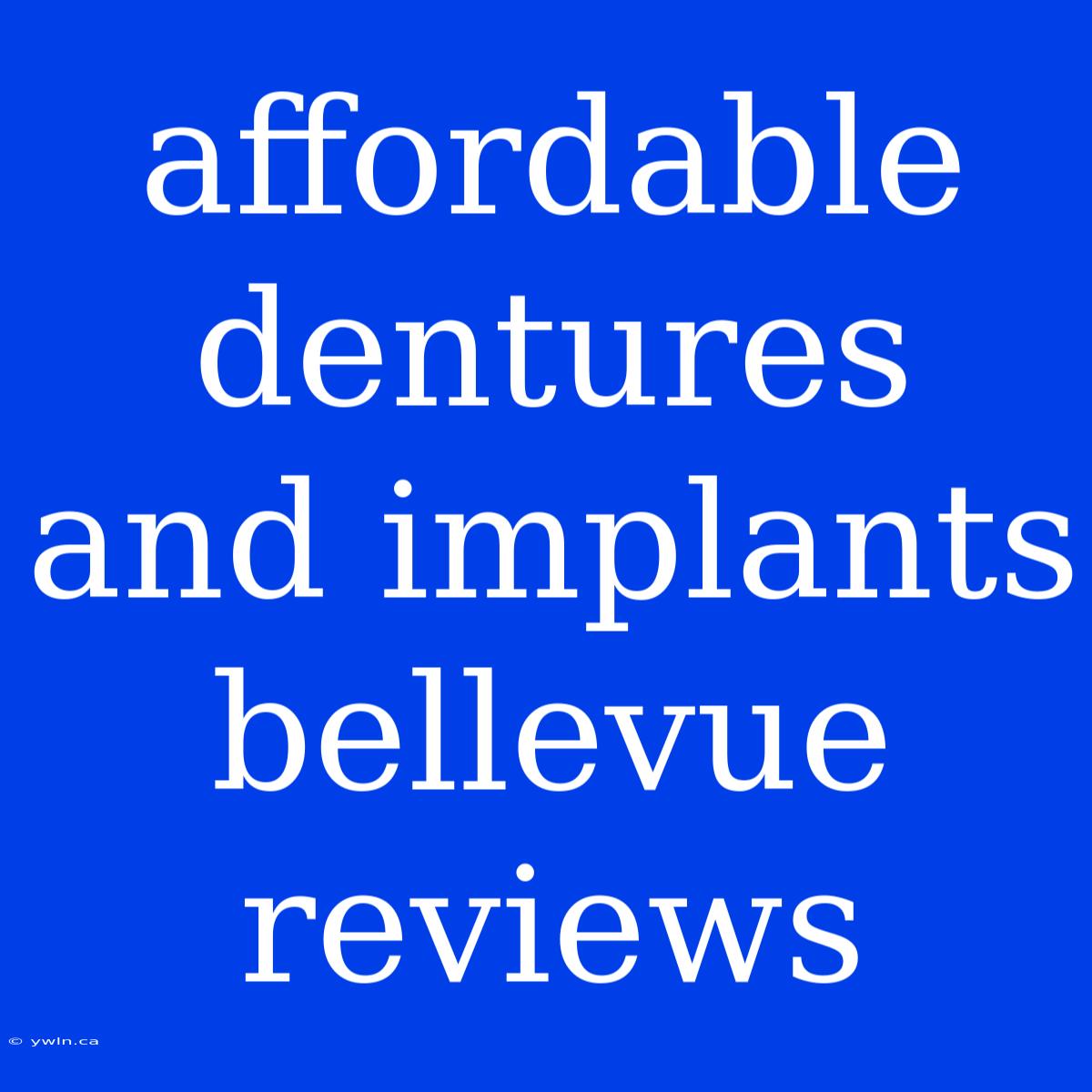 Affordable Dentures And Implants Bellevue Reviews