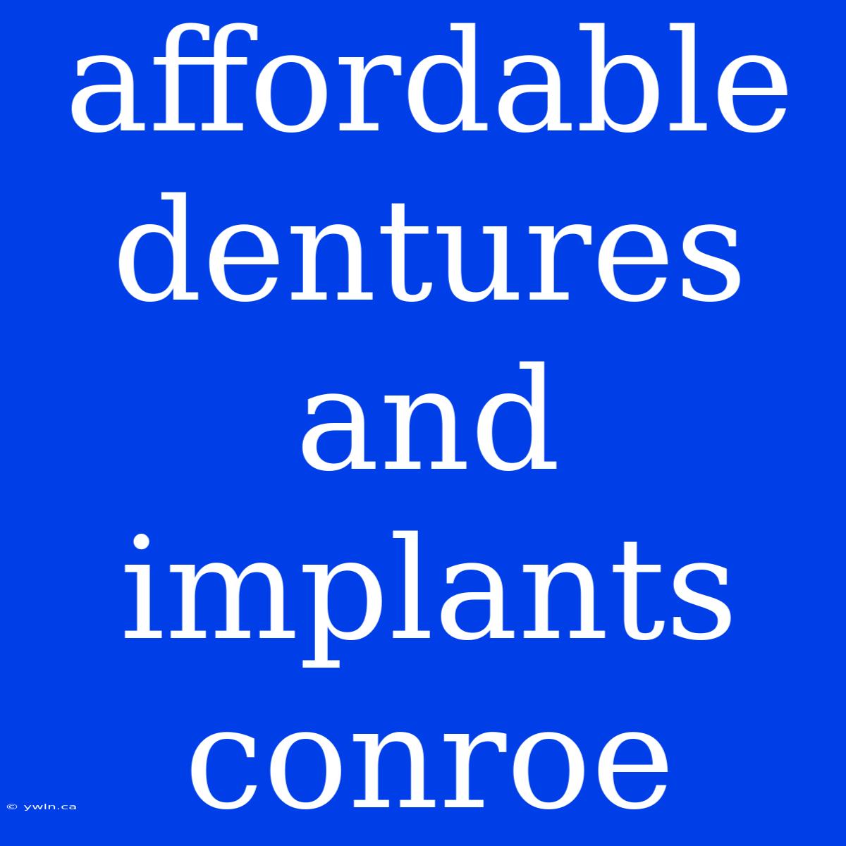 Affordable Dentures And Implants Conroe