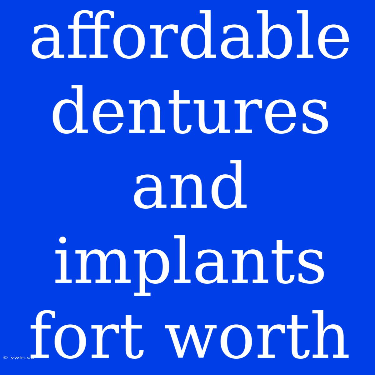 Affordable Dentures And Implants Fort Worth