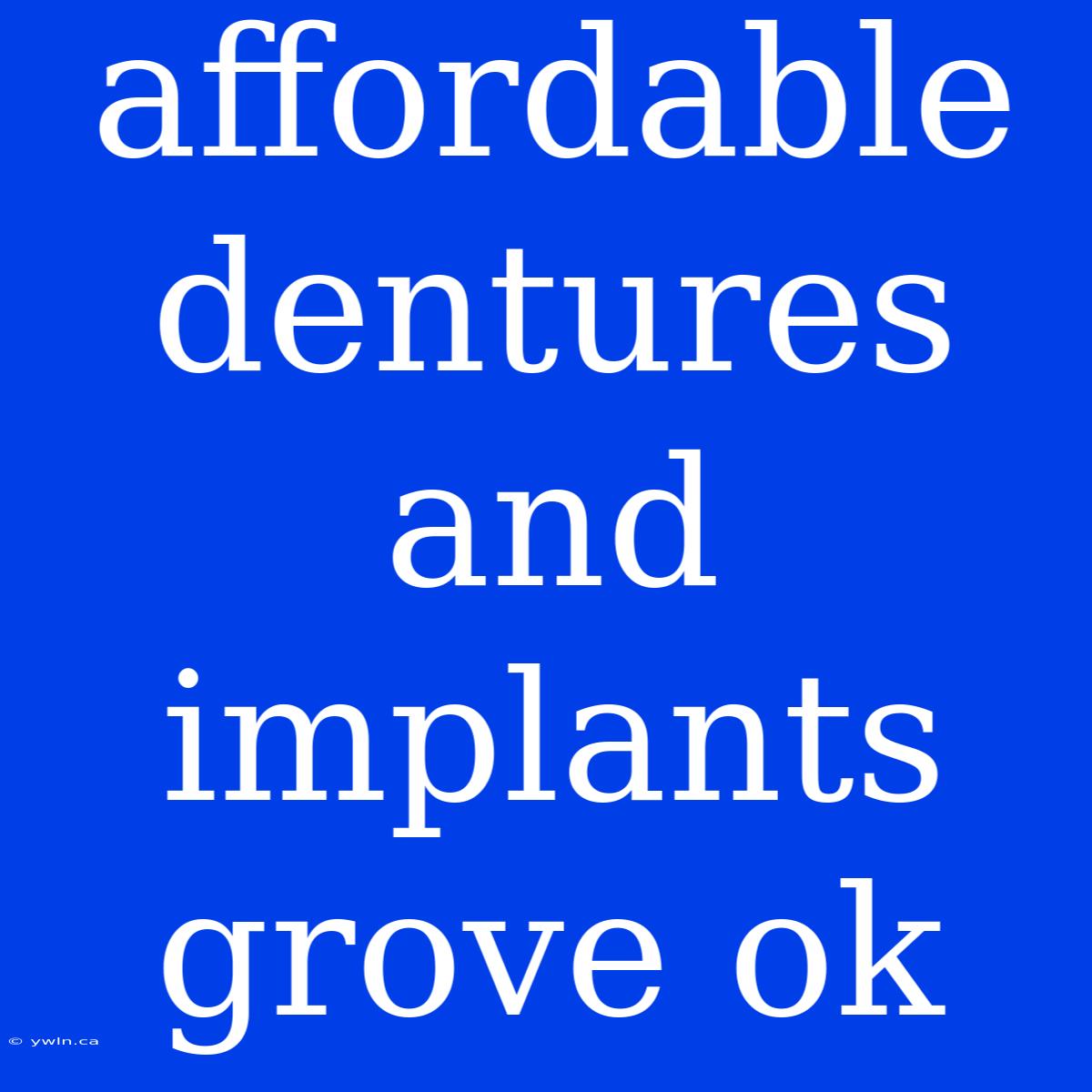 Affordable Dentures And Implants Grove Ok