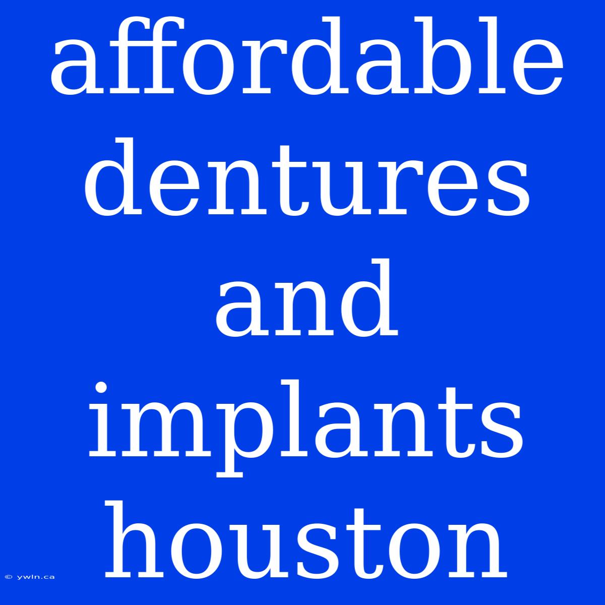 Affordable Dentures And Implants Houston