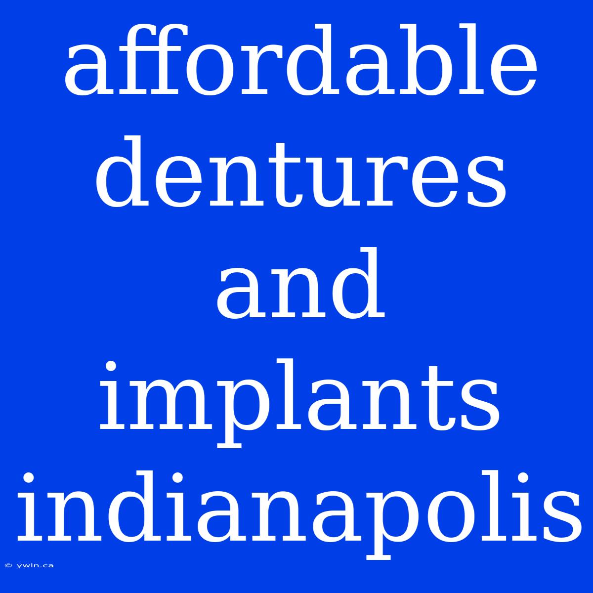 Affordable Dentures And Implants Indianapolis