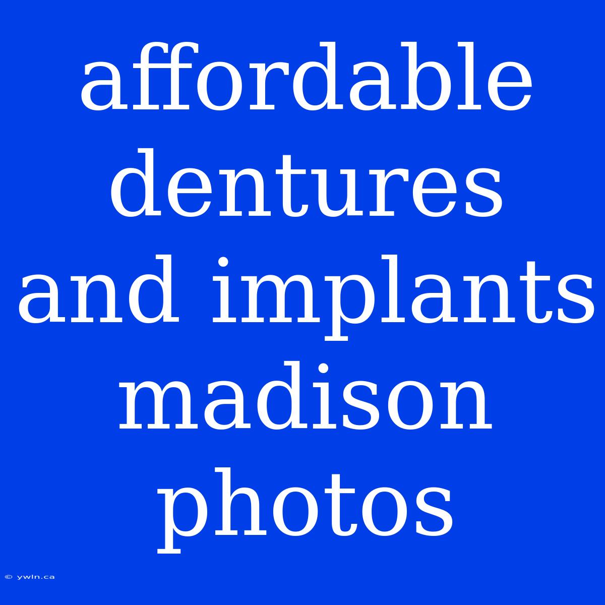 Affordable Dentures And Implants Madison Photos