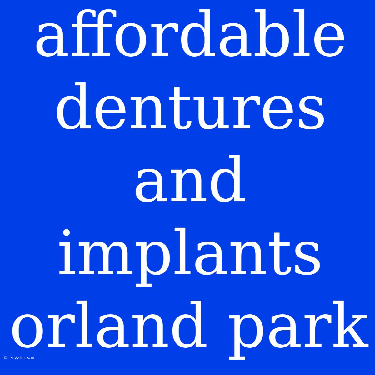 Affordable Dentures And Implants Orland Park