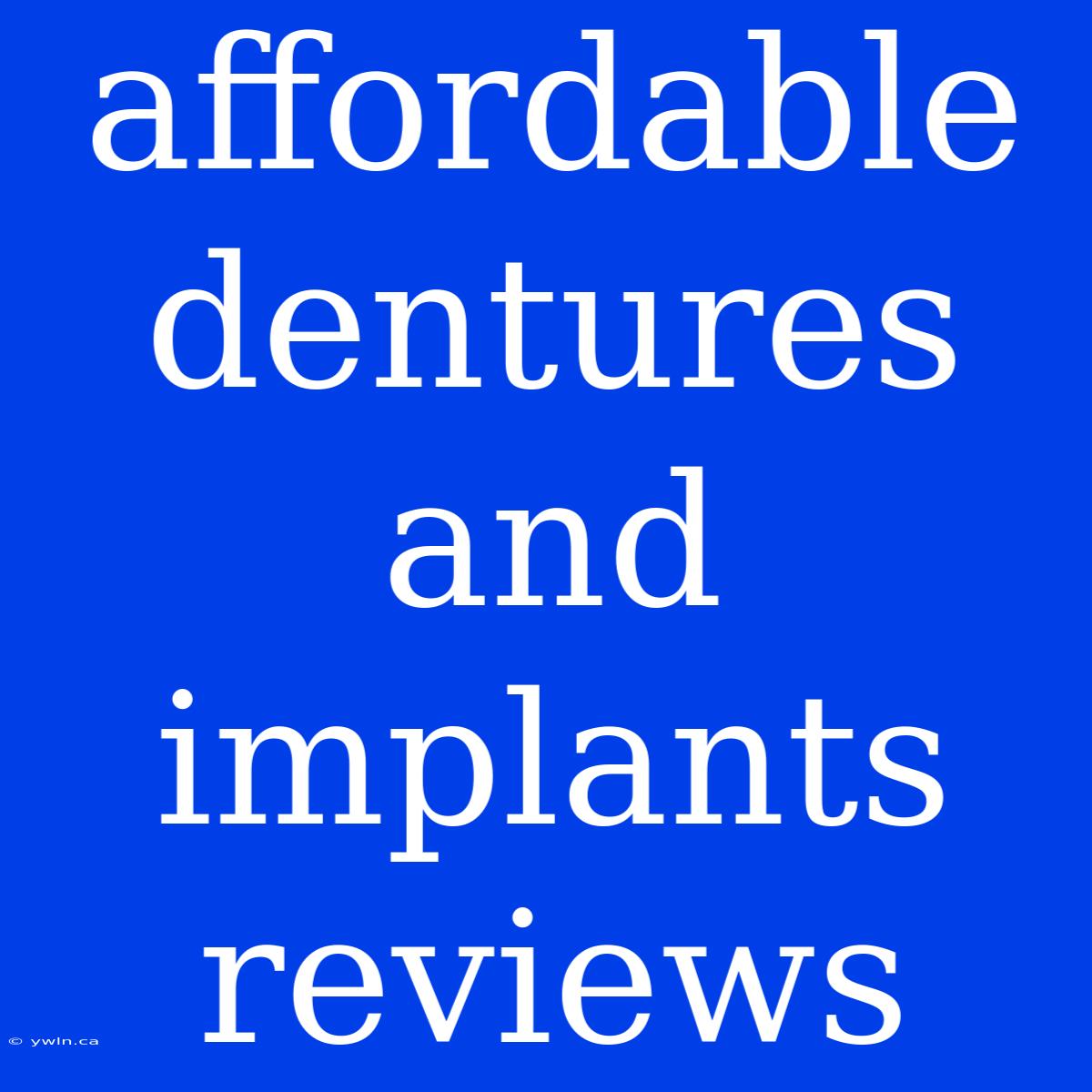 Affordable Dentures And Implants Reviews