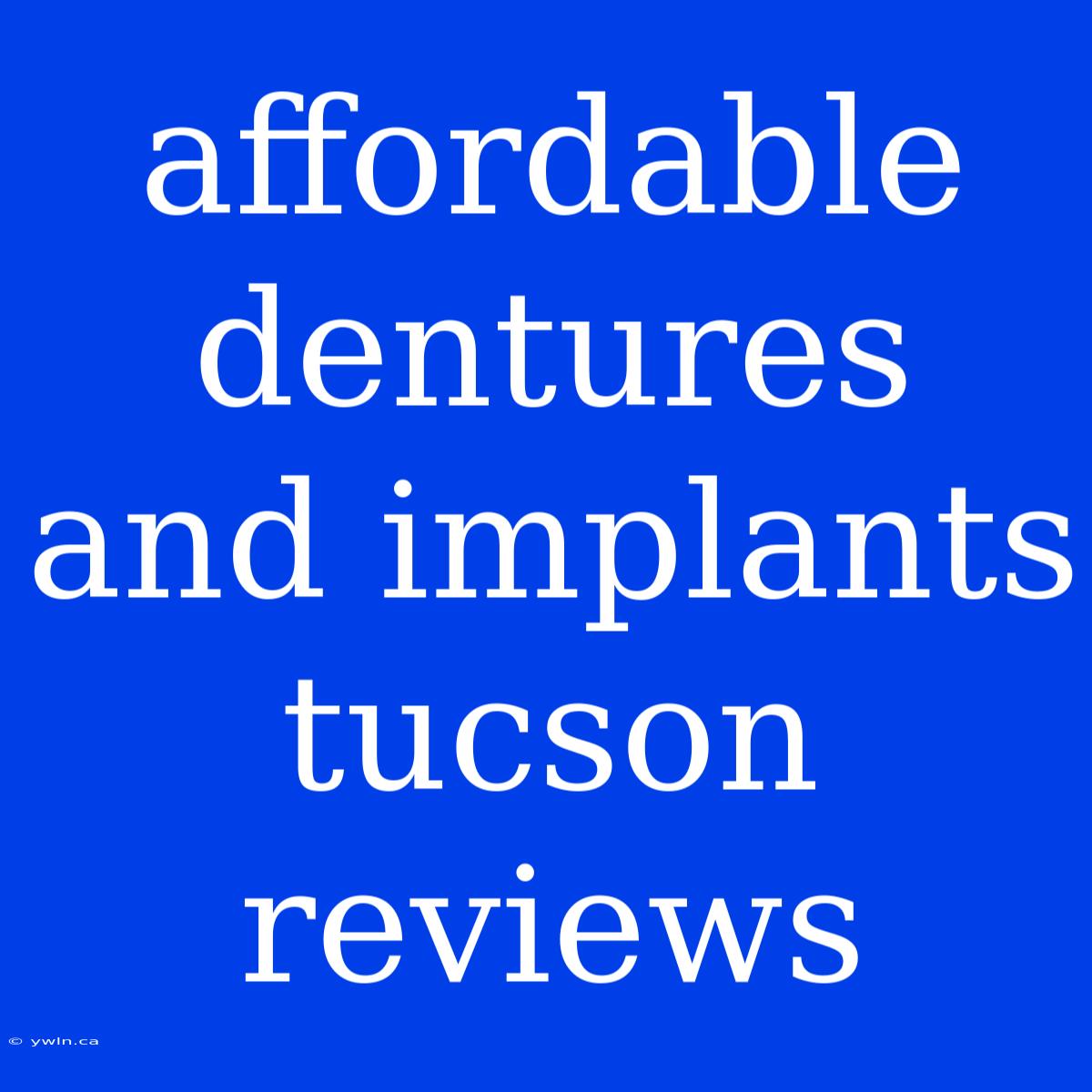 Affordable Dentures And Implants Tucson Reviews