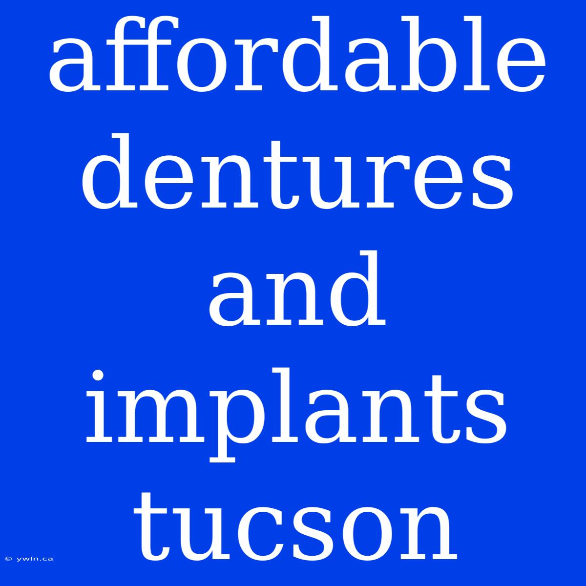 Affordable Dentures And Implants Tucson