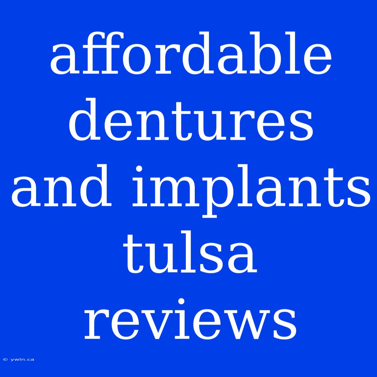 Affordable Dentures And Implants Tulsa Reviews