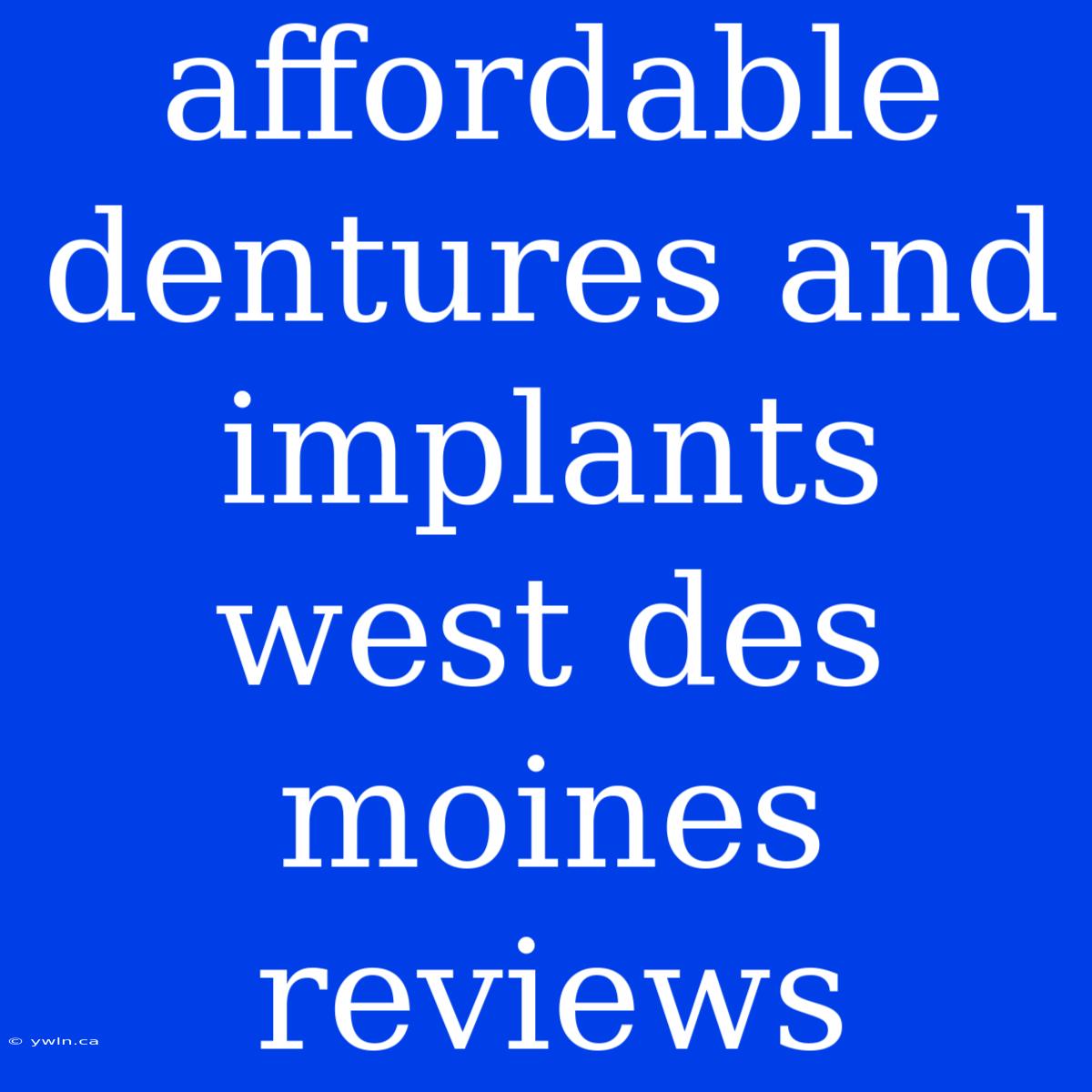 Affordable Dentures And Implants West Des Moines Reviews