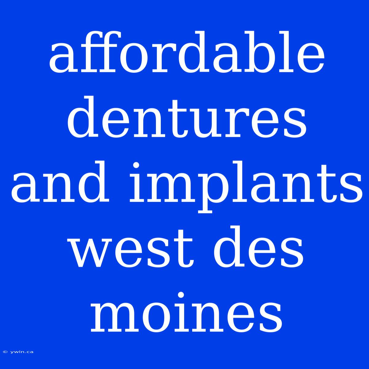 Affordable Dentures And Implants West Des Moines