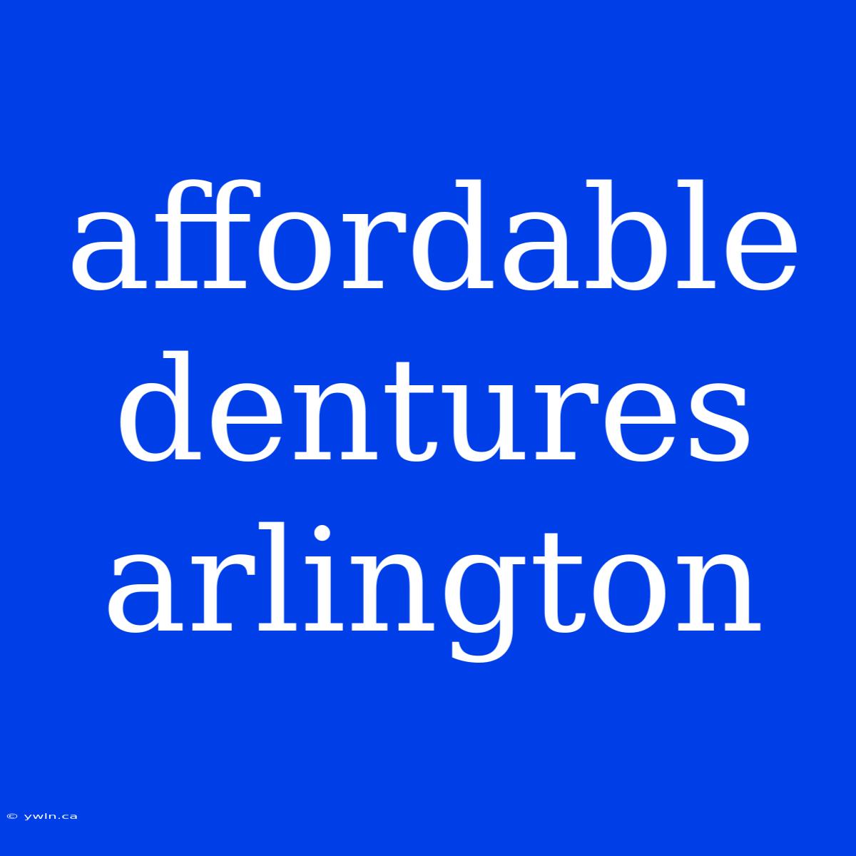 Affordable Dentures Arlington