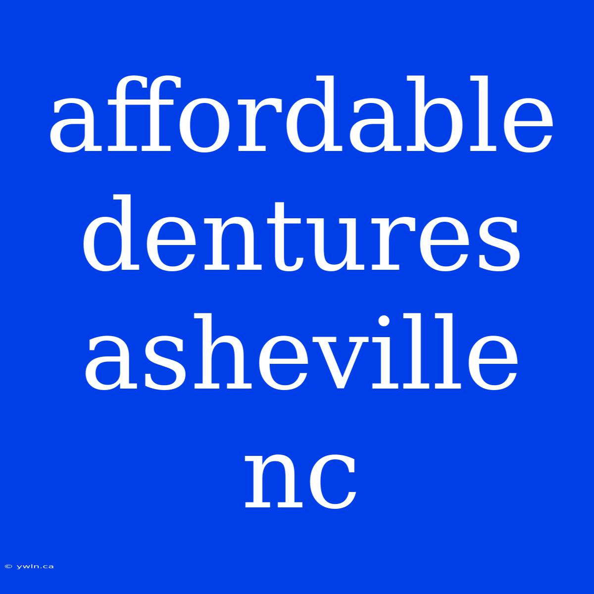 Affordable Dentures Asheville Nc